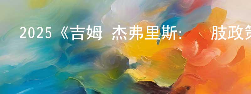 陳光祿發布2025《吉姆·杰弗里斯：雙肢政策》完整版電影/在線觀看/百度云-美劇天堂